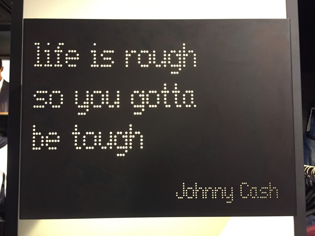 Zitat: "Life is rough so you gotta be tough." (Johnny Cash)